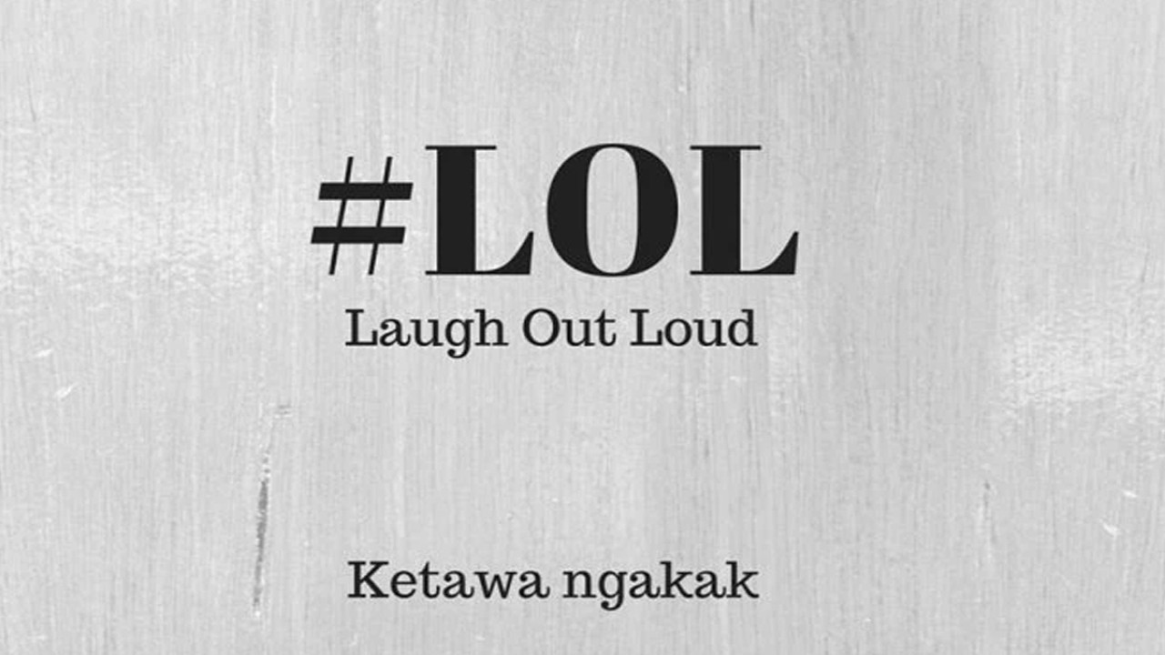 LOL: Laugh Out Loud = Ketawa Ngakak